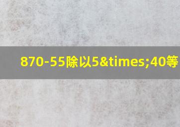 870-55除以5×40等于几