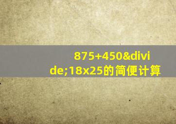 875+450÷18x25的简便计算