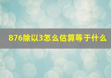 876除以3怎么估算等于什么