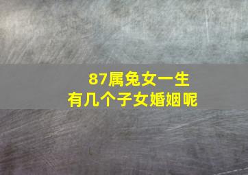 87属兔女一生有几个子女婚姻呢