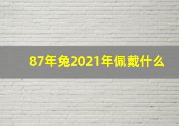 87年兔2021年佩戴什么