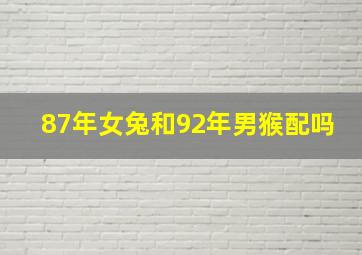 87年女兔和92年男猴配吗