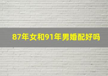 87年女和91年男婚配好吗