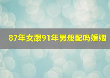 87年女跟91年男般配吗婚姻