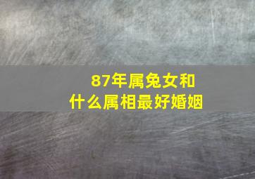 87年属兔女和什么属相最好婚姻