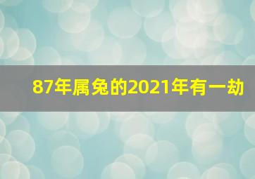 87年属兔的2021年有一劫