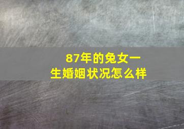 87年的兔女一生婚姻状况怎么样