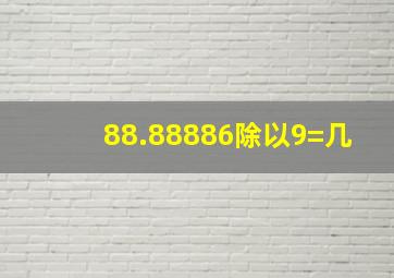 88.88886除以9=几