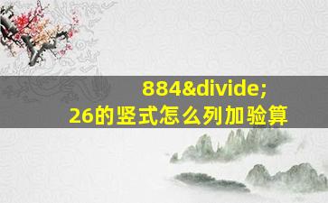 884÷26的竖式怎么列加验算