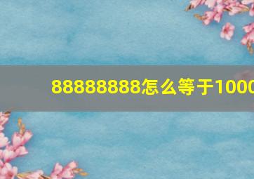 88888888怎么等于1000