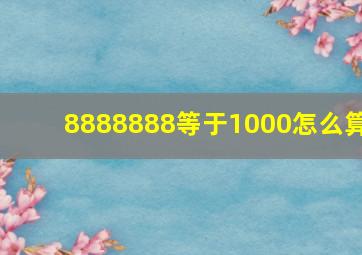 8888888等于1000怎么算