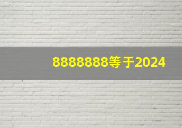 8888888等于2024