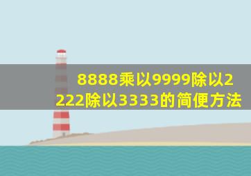 8888乘以9999除以2222除以3333的简便方法