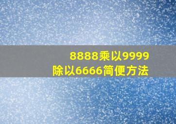 8888乘以9999除以6666简便方法