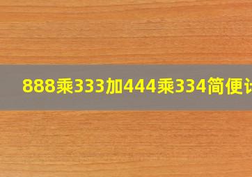 888乘333加444乘334简便计算