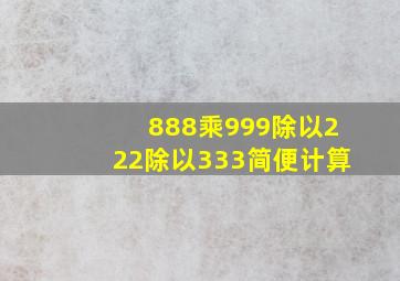 888乘999除以222除以333简便计算