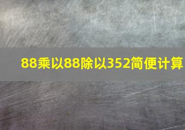 88乘以88除以352简便计算