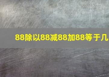 88除以88减88加88等于几