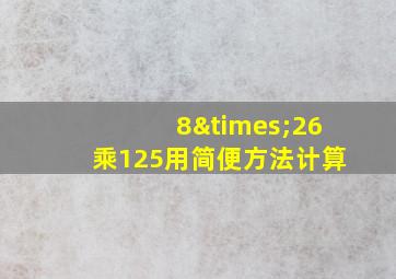 8×26乘125用简便方法计算