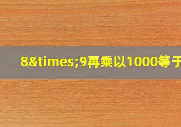 8×9再乘以1000等于几