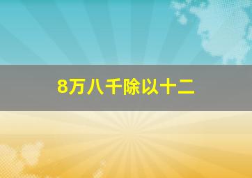 8万八千除以十二