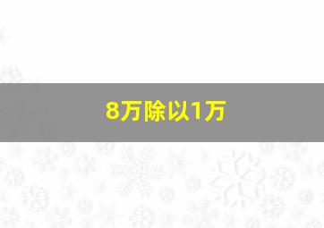 8万除以1万