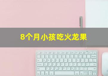 8个月小孩吃火龙果