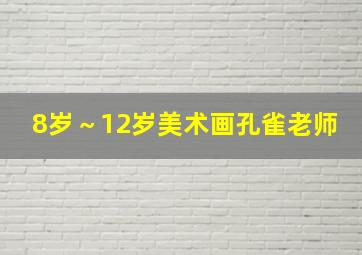 8岁～12岁美术画孔雀老师