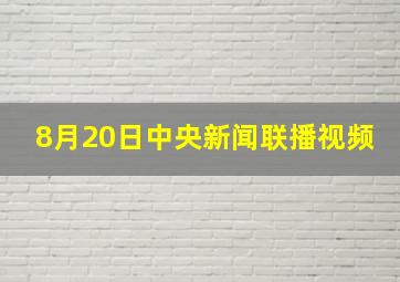 8月20日中央新闻联播视频