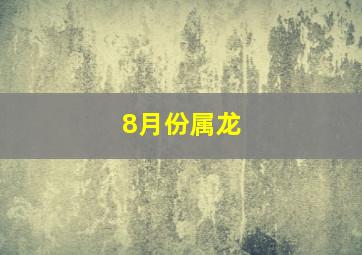 8月份属龙