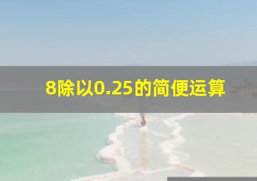 8除以0.25的简便运算