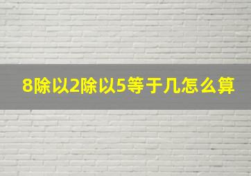 8除以2除以5等于几怎么算