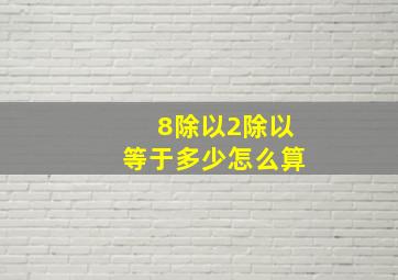 8除以2除以等于多少怎么算