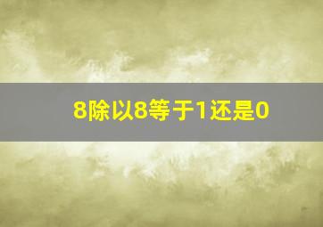 8除以8等于1还是0