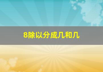 8除以分成几和几