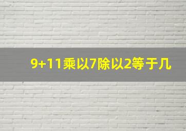 9+11乘以7除以2等于几