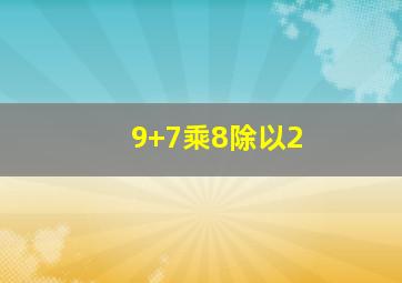 9+7乘8除以2