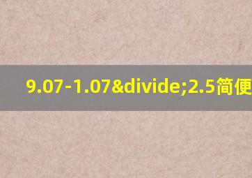 9.07-1.07÷2.5简便计算