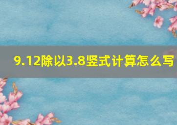 9.12除以3.8竖式计算怎么写