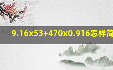 9.16x53+470x0.916怎样简便算