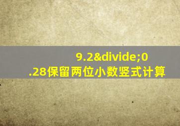 9.2÷0.28保留两位小数竖式计算