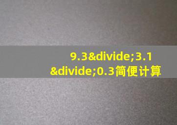 9.3÷3.1÷0.3简便计算