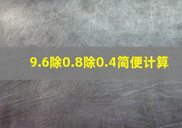 9.6除0.8除0.4简便计算