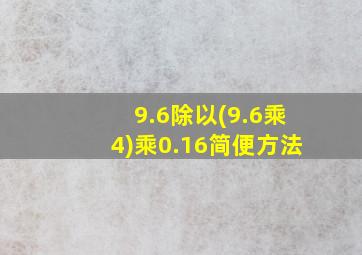 9.6除以(9.6乘4)乘0.16简便方法