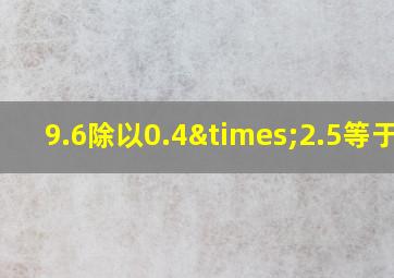 9.6除以0.4×2.5等于几