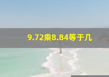 9.72乘8.84等于几