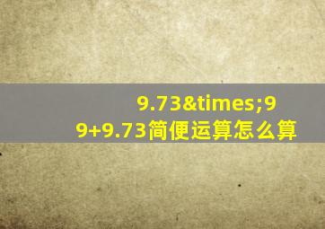 9.73×99+9.73简便运算怎么算