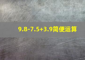 9.8-7.5+3.9简便运算