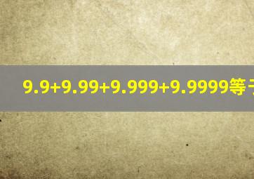 9.9+9.99+9.999+9.9999等于多少