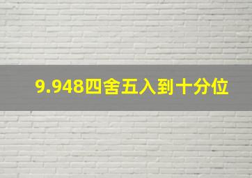 9.948四舍五入到十分位